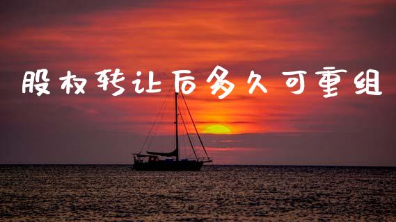 股权转让后多久可重组_https://wap.sdyuehang.cn_美股行情_第1张