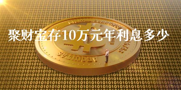 聚财宝存10万元年利息多少_https://wap.sdyuehang.cn_美股行情_第1张