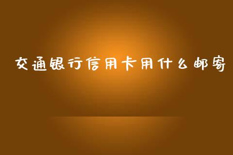 交通银行信用卡用什么邮寄_https://wap.sdyuehang.cn_债券资讯_第1张