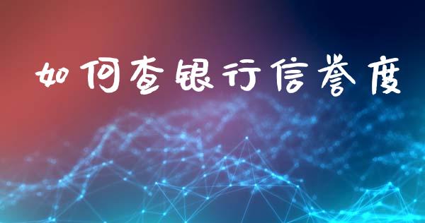 如何查银行信誉度_https://wap.sdyuehang.cn_债券资讯_第1张