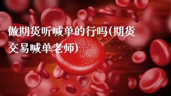 做期货听喊单的行吗(期货交易喊单老师)_https://wap.sdyuehang.cn_债券资讯_第1张