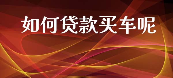 如何贷款买车呢_https://wap.sdyuehang.cn_债券资讯_第1张