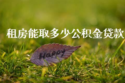 租房能取多少公积金贷款_https://wap.sdyuehang.cn_新股申购_第1张