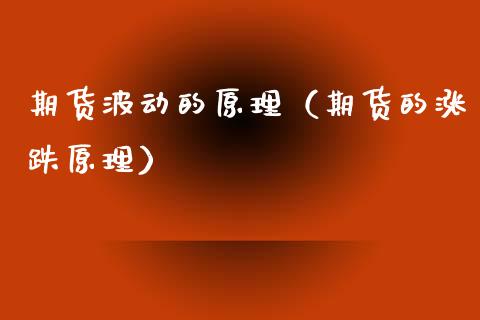期货波动的原理（期货的涨跌原理）_https://wap.sdyuehang.cn_产经新闻_第1张