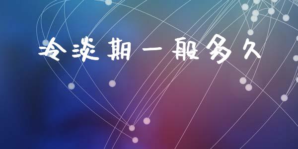 冷淡期一般多久_https://wap.sdyuehang.cn_新股申购_第1张