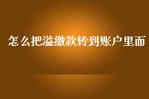 怎么把溢缴款转到账户里面_https://wap.sdyuehang.cn_产经新闻_第1张