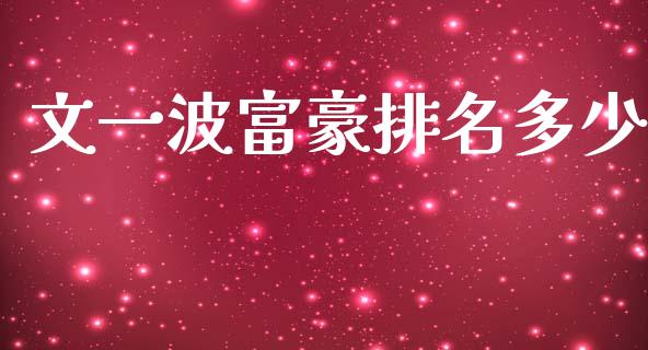 文一波富豪排名多少_https://wap.sdyuehang.cn_美股行情_第1张