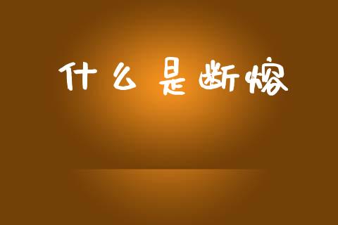 什么是断熔_https://wap.sdyuehang.cn_美股行情_第1张