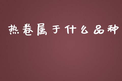 热卷属于什么品种_产经新闻_第1张_产经新闻_债券资讯_新股申购_美股行情 热卷属于什么品种_https://wap.sdyuehang.cn_产经新闻_第1张
