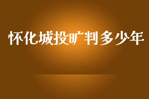 怀化城投旷判多少年_https://wap.sdyuehang.cn_美股行情_第1张