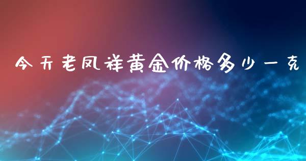 今天老凤祥黄金价格多少一克_https://wap.sdyuehang.cn_美股行情_第1张