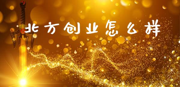 北方创业怎么样_https://wap.sdyuehang.cn_债券资讯_第1张