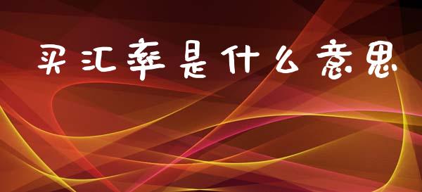 买汇率是什么意思_https://wap.sdyuehang.cn_美股行情_第1张