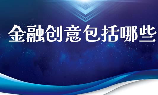 金融创意包括哪些_https://wap.sdyuehang.cn_新股申购_第1张