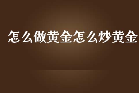 怎么做黄金怎么炒黄金_https://wap.sdyuehang.cn_新股申购_第1张