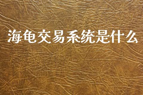 海龟交易系统是什么_https://wap.sdyuehang.cn_新股申购_第1张