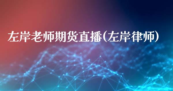 左岸老师期货直播(左岸律师)_https://wap.sdyuehang.cn_债券资讯_第1张