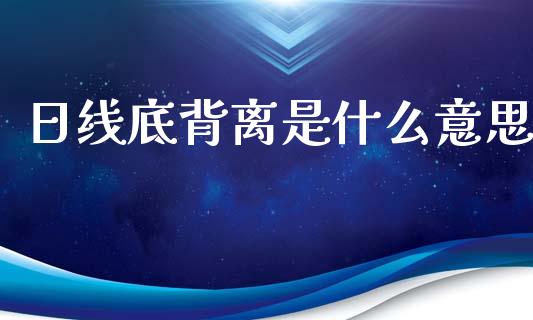 日线底背离是什么意思_https://wap.sdyuehang.cn_美股行情_第1张