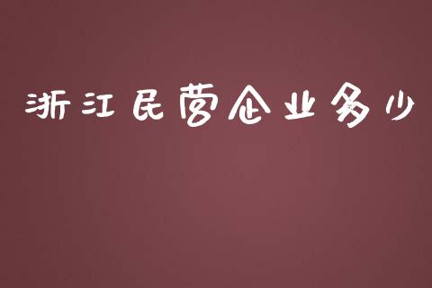 浙江民营企业多少_https://wap.sdyuehang.cn_美股行情_第1张