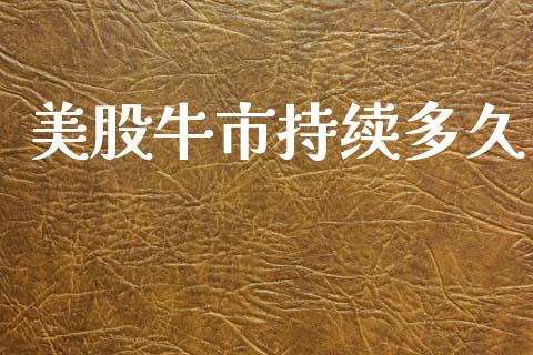 美股牛市持续多久_https://wap.sdyuehang.cn_美股行情_第1张