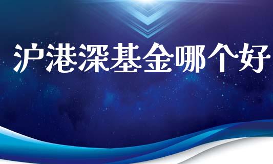 沪港深基金哪个好_https://wap.sdyuehang.cn_产经新闻_第1张