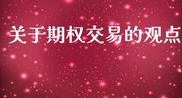 关于期权交易的观点_https://wap.sdyuehang.cn_产经新闻_第1张