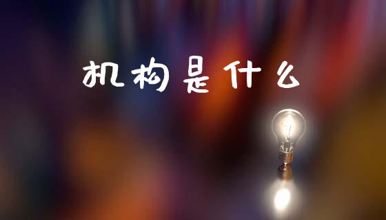 机构是什么_https://wap.sdyuehang.cn_产经新闻_第1张