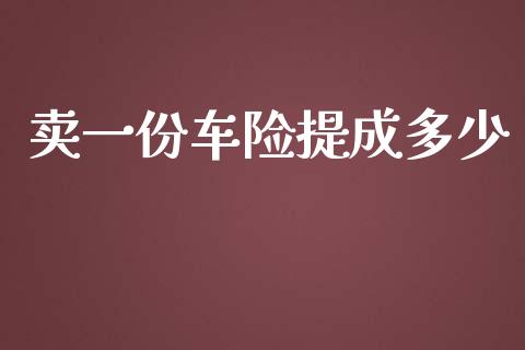 卖一份车险提成多少_https://wap.sdyuehang.cn_产经新闻_第1张