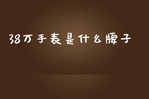 38万手表是什么牌子_债券资讯_第1张_产经新闻_债券资讯_新股申购_美股行情 38万手表是什么牌子_https://wap.sdyuehang.cn_债券资讯_第1张