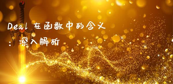 Deal 在函数中的含义：深入解析_https://wap.sdyuehang.cn_新股申购_第1张