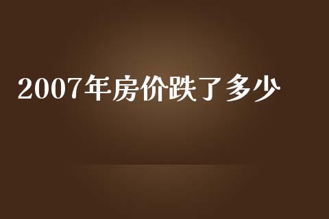 2007年房价跌了多少_https://wap.sdyuehang.cn_新股申购_第1张