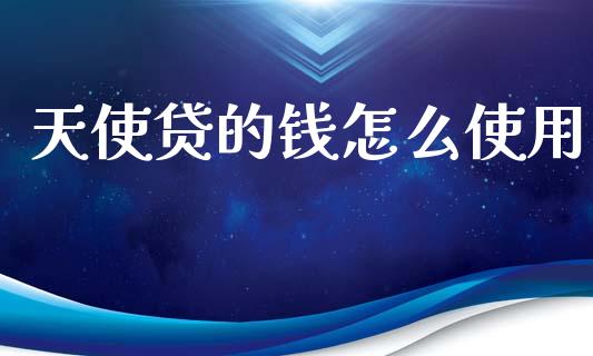 天使贷的钱怎么使用_https://wap.sdyuehang.cn_美股行情_第1张