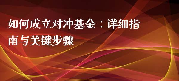 如何成立对冲基金：详细指南与关键步骤_https://wap.sdyuehang.cn_债券资讯_第1张