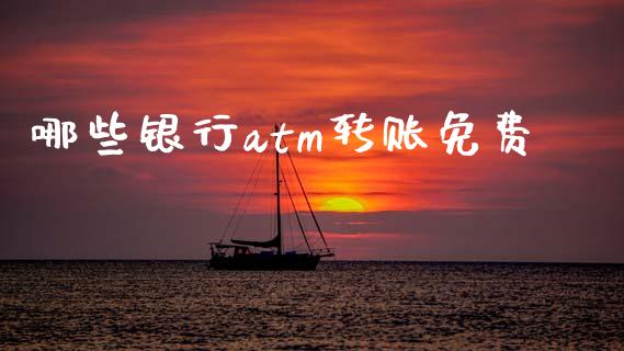 哪些银行atm转账免费_https://wap.sdyuehang.cn_债券资讯_第1张