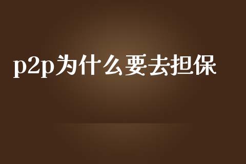 p2p为什么要去担保_https://wap.sdyuehang.cn_新股申购_第1张