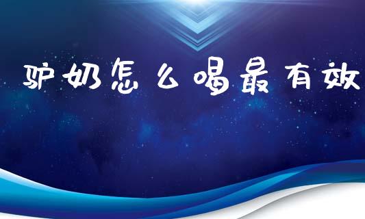 驴奶怎么喝最有效_https://wap.sdyuehang.cn_债券资讯_第1张