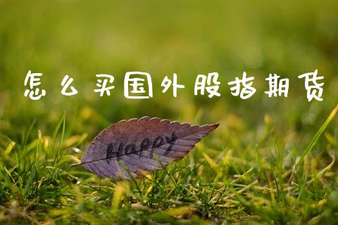 怎么买国外股指期货_https://wap.sdyuehang.cn_新股申购_第1张