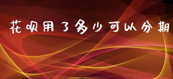 花呗用了多少可以分期_https://wap.sdyuehang.cn_新股申购_第1张