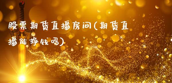 股票期货直播房间(期货直播能挣钱吗)_https://wap.sdyuehang.cn_债券资讯_第1张