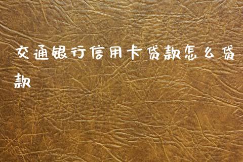 交通银行信用卡贷款怎么贷款_https://wap.sdyuehang.cn_产经新闻_第1张