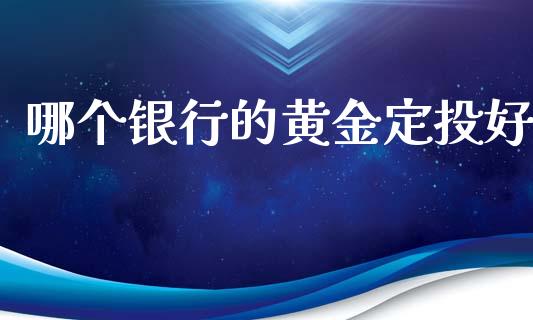 哪个银行的黄金定投好_https://wap.sdyuehang.cn_债券资讯_第1张
