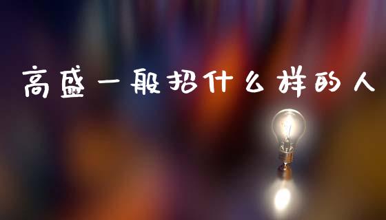 高盛一般招什么样的人_https://wap.sdyuehang.cn_债券资讯_第1张