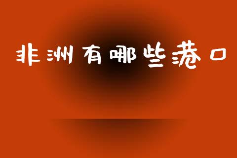 非洲有哪些港口_https://wap.sdyuehang.cn_产经新闻_第1张
