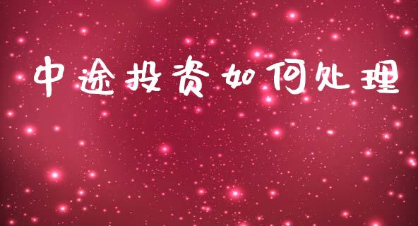 中途投资如何处理_https://wap.sdyuehang.cn_债券资讯_第1张