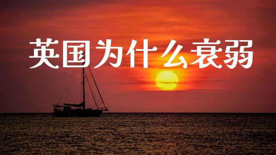 英国为什么衰弱_https://wap.sdyuehang.cn_美股行情_第1张