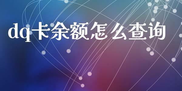 dq卡余额怎么查询_https://wap.sdyuehang.cn_新股申购_第1张