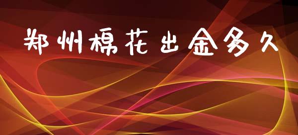 郑州棉花出金多久_https://wap.sdyuehang.cn_债券资讯_第1张
