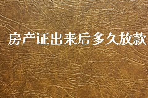房产证出来后多久放款_https://wap.sdyuehang.cn_美股行情_第1张