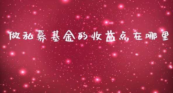 做私募基金的收益点在哪里_https://wap.sdyuehang.cn_新股申购_第1张