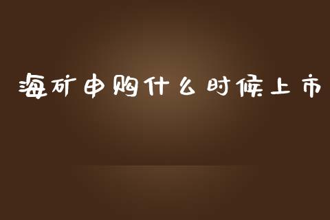 海矿申购什么时候上市_债券资讯_第1张_产经新闻_债券资讯_新股申购_美股行情 海矿申购什么时候上市_https://wap.sdyuehang.cn_债券资讯_第1张